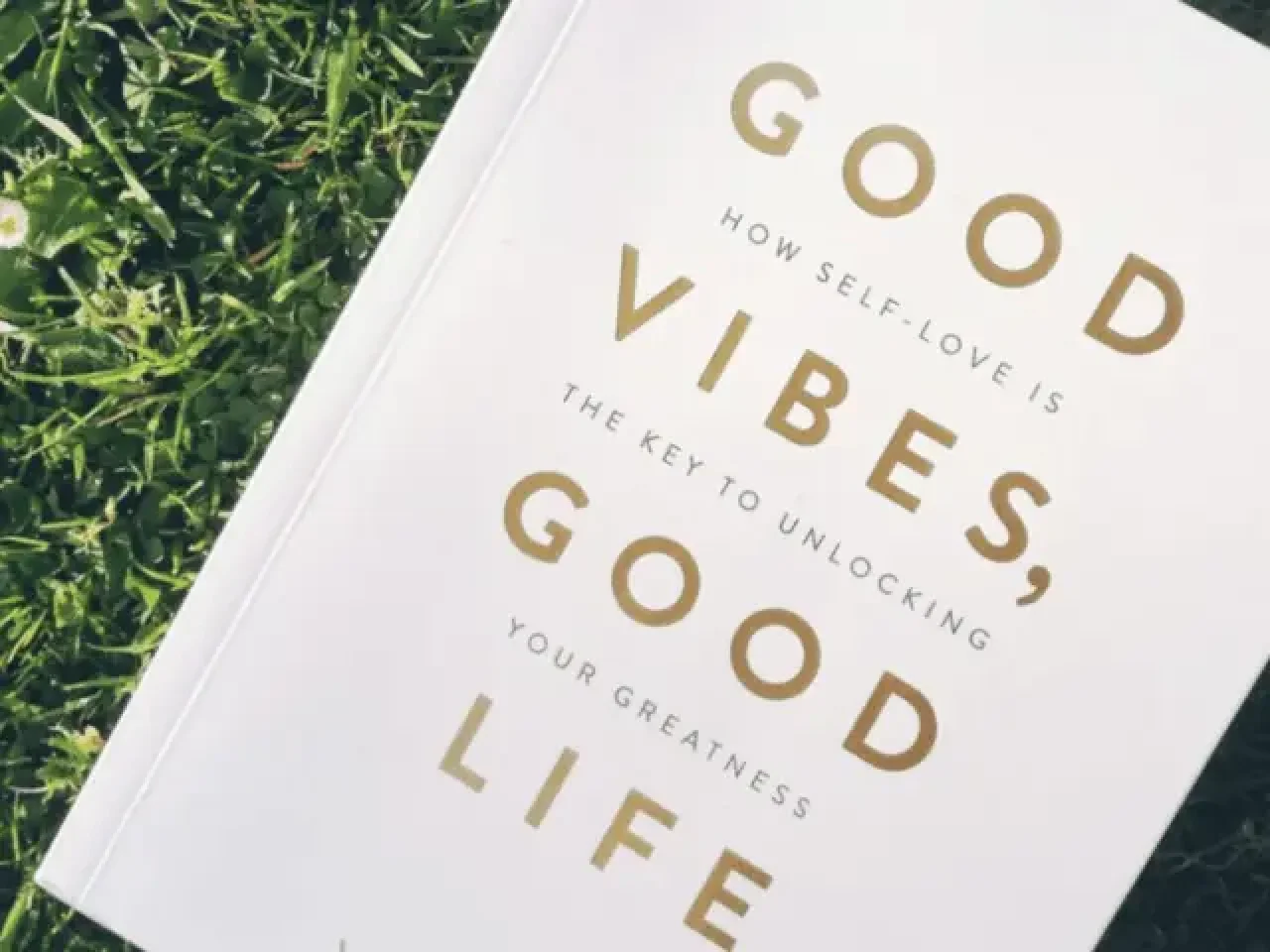 Good Vibes, Good Life: How Self-Love Is the Key to Unlocking Your Greatness.